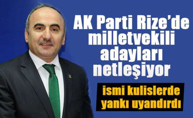 Rize’de milletvekili adayları netleşiyor!..